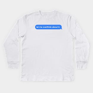 let me overthink about it. Kids Long Sleeve T-Shirt